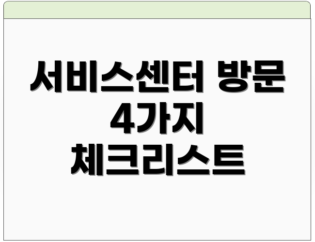 서비스센터 방문 4가지 체크리스트