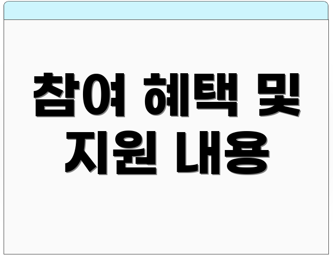 참여 혜택 및 지원 내용