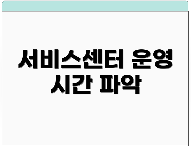서비스센터 운영 시간 파악