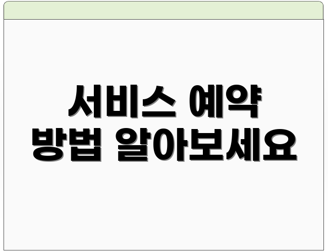 서비스 예약 방법 알아보세요