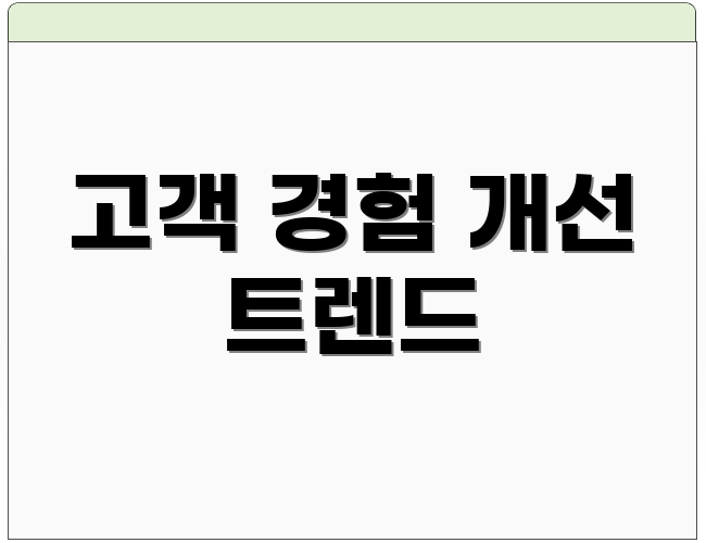 고객 경험 개선 트렌드