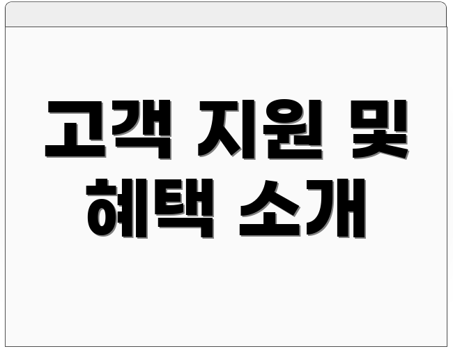 고객 지원 및 혜택 소개