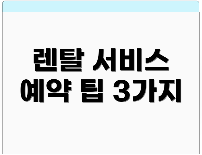 렌탈 서비스 예약 팁 3가지