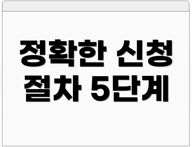 정확한 신청 절차 5단계