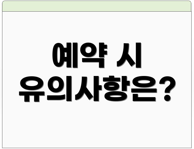 예약 시 유의사항은?