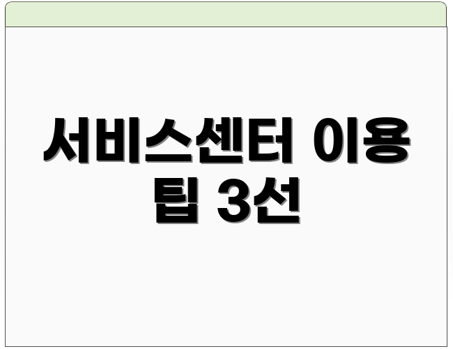 서비스센터 이용 팁 3선