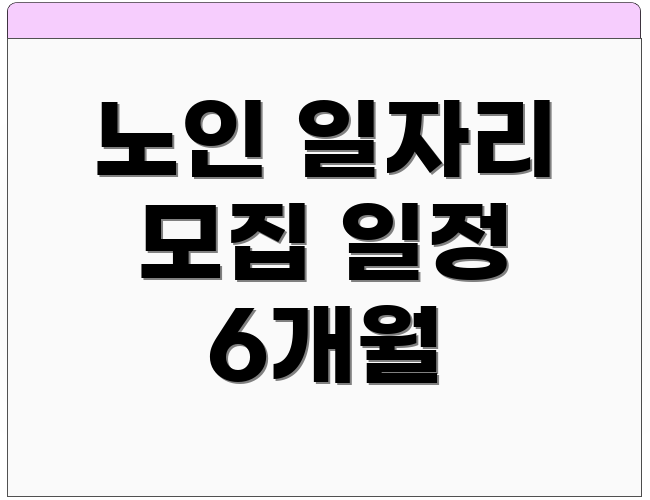 노인 일자리 모집 일정 6개월