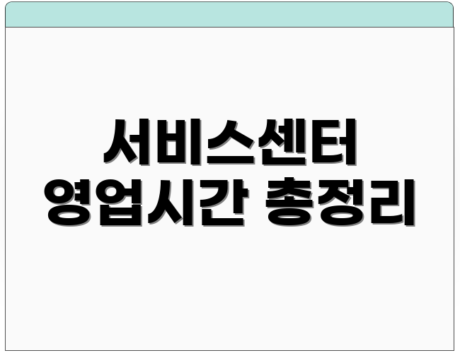 서비스센터 영업시간 총정리