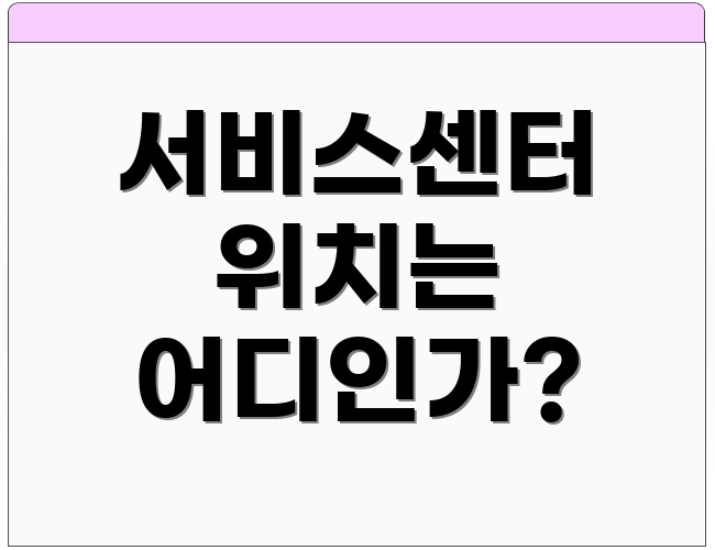 서비스센터 위치는 어디인가?