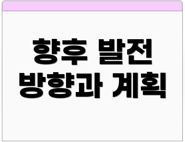 향후 발전 방향과 계획