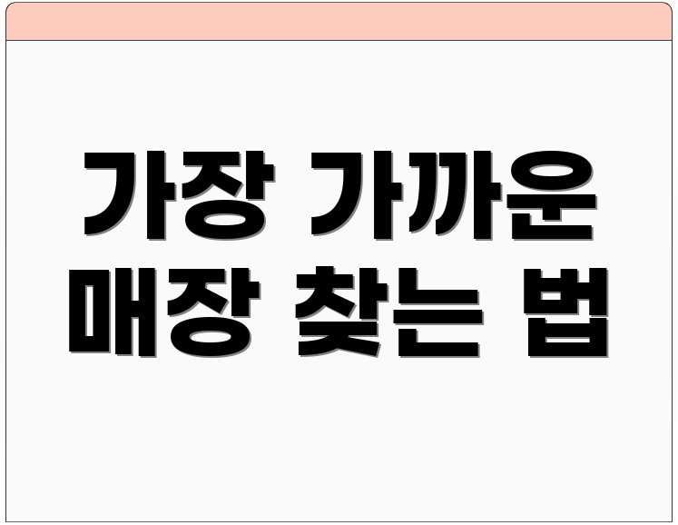가장 가까운 매장 찾는 법