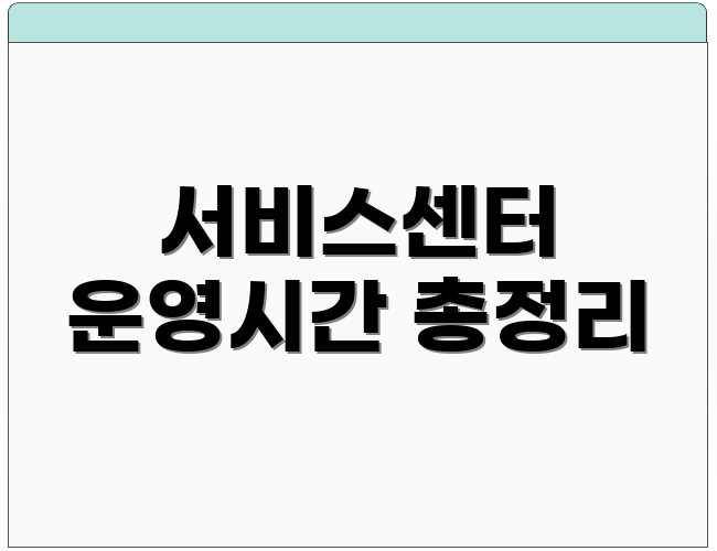 서비스센터 운영시간 총정리