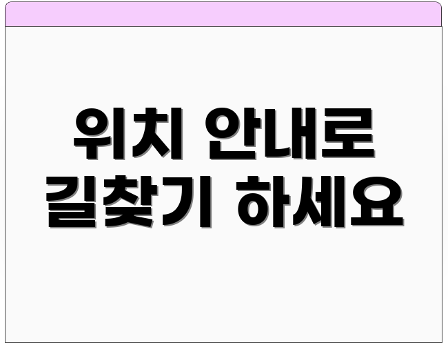 위치 안내로 길찾기 하세요