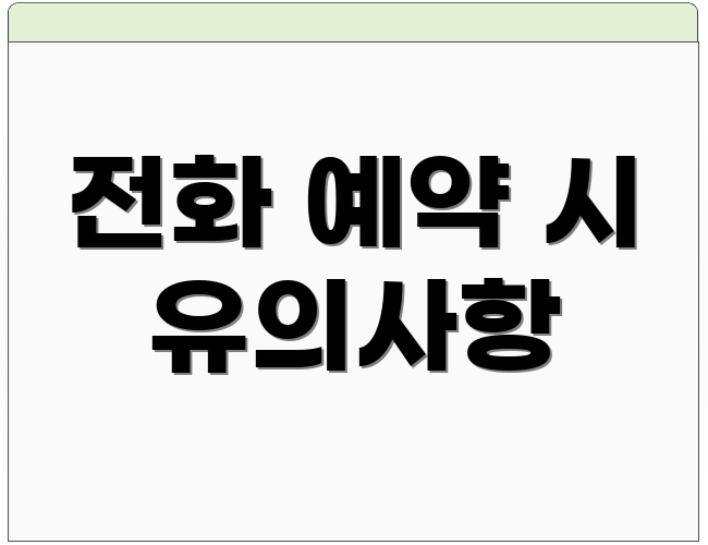 전화 예약 시 유의사항