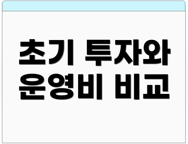 초기 투자와 운영비 비교