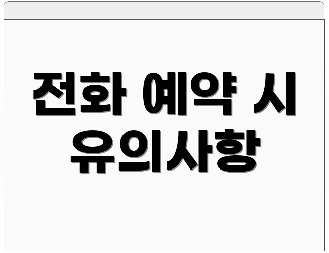 전화 예약 시 유의사항