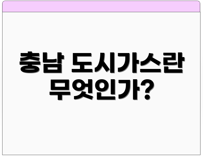 충남 도시가스란 무엇인가?