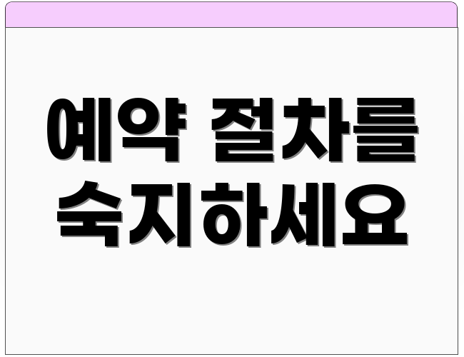 예약 절차를 숙지하세요