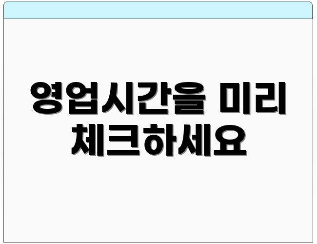 영업시간을 미리 체크하세요