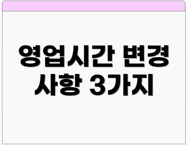 영업시간 변경 사항 3가지