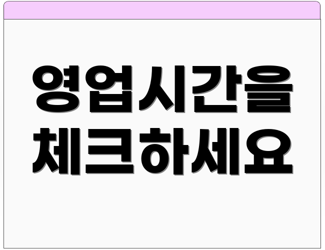 영업시간을 체크하세요