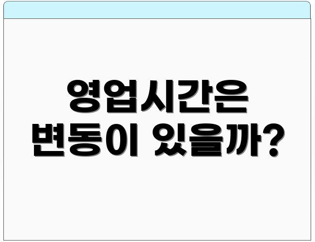 영업시간은 변동이 있을까?