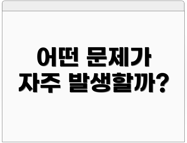 어떤 문제가 자주 발생할까?