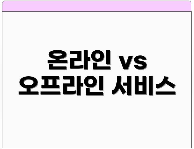 온라인 vs 오프라인 서비스