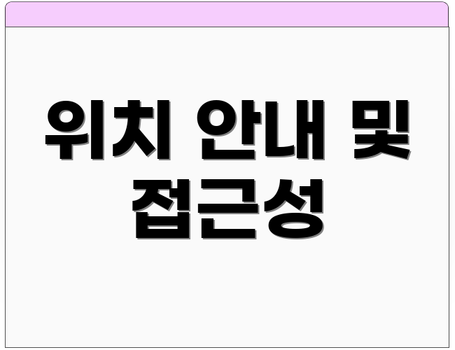 위치 안내 및 접근성