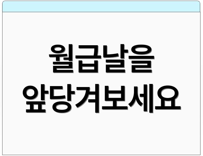 월급날을 앞당겨보세요