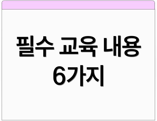 필수 교육 내용 6가지