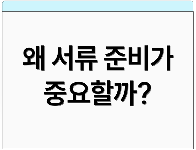 왜 서류 준비가 중요할까?