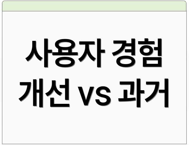 사용자 경험 개선 vs 과거