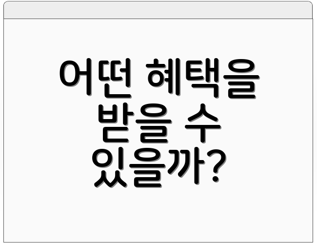 어떤 혜택을 받을 수 있을까?
