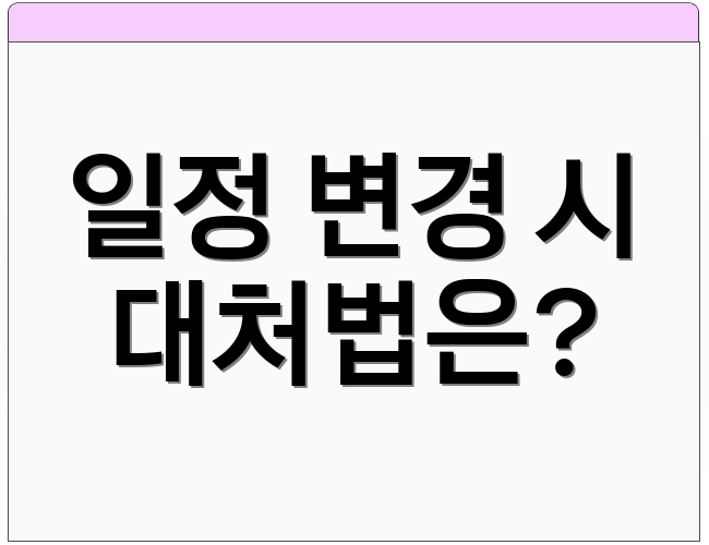 일정 변경 시 대처법은?