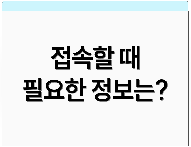 접속할 때 필요한 정보는?