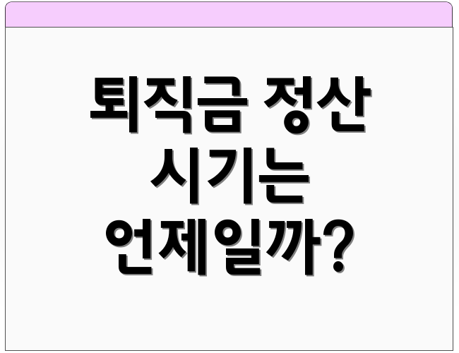 퇴직금 정산 시기는 언제일까?