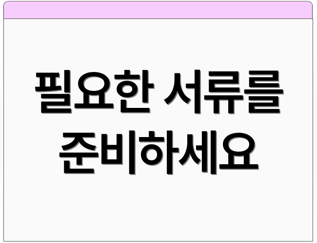 필요한 서류를 준비하세요