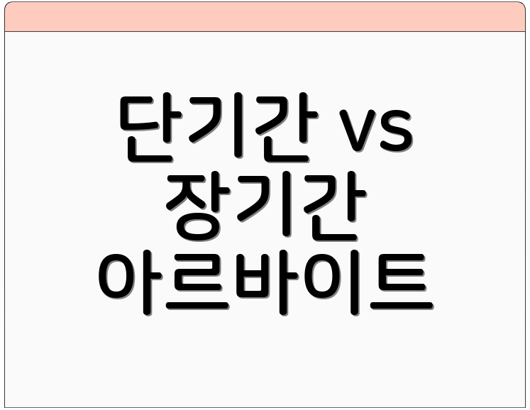 단기간 vs 장기간 아르바이트