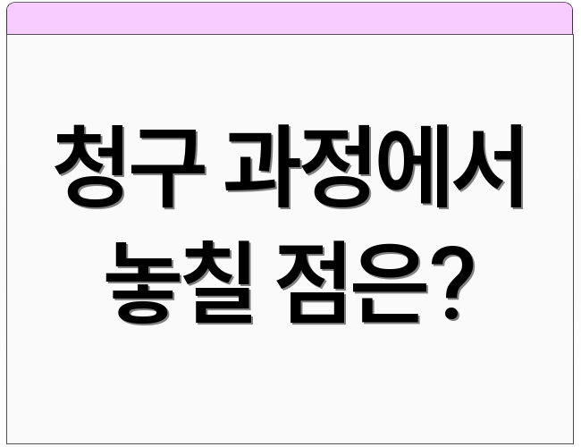 청구 과정에서 놓칠 점은?
