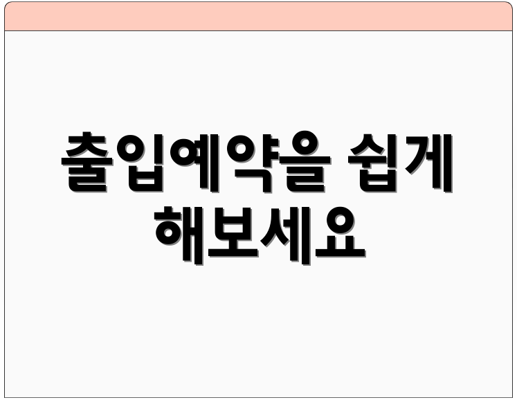 출입예약을 쉽게 해보세요