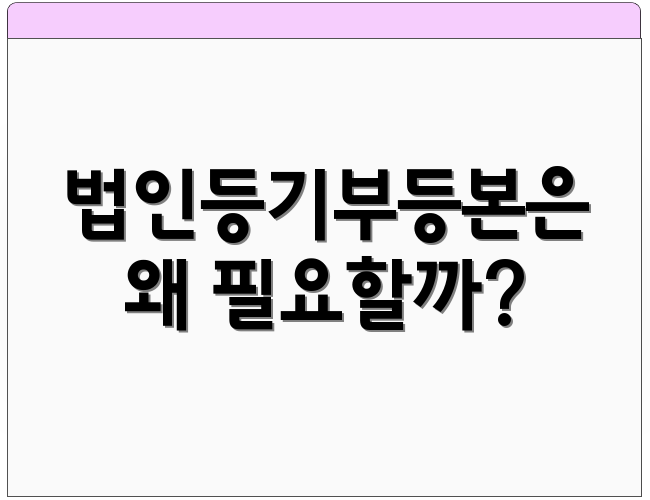 법인등기부등본은 왜 필요할까?