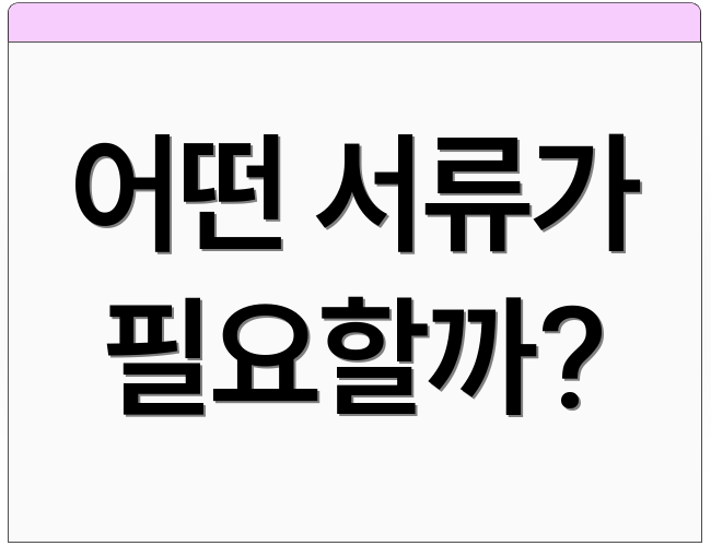 어떤 서류가 필요할까?