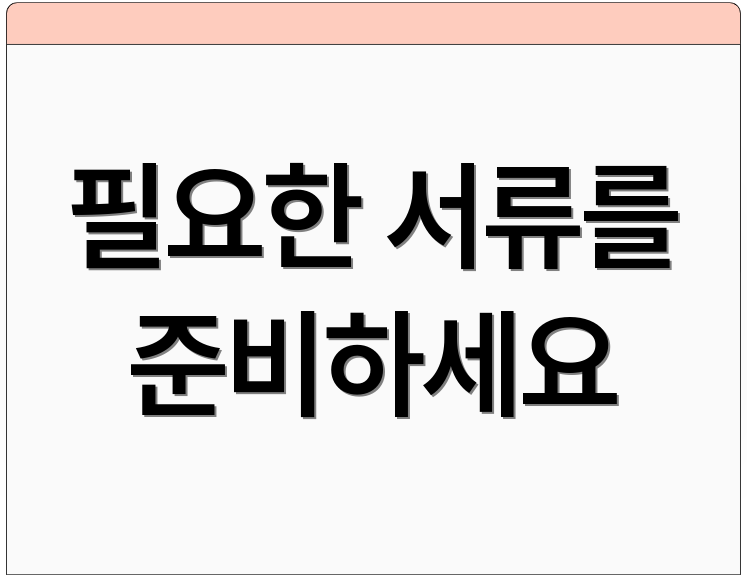 필요한 서류를 준비하세요
