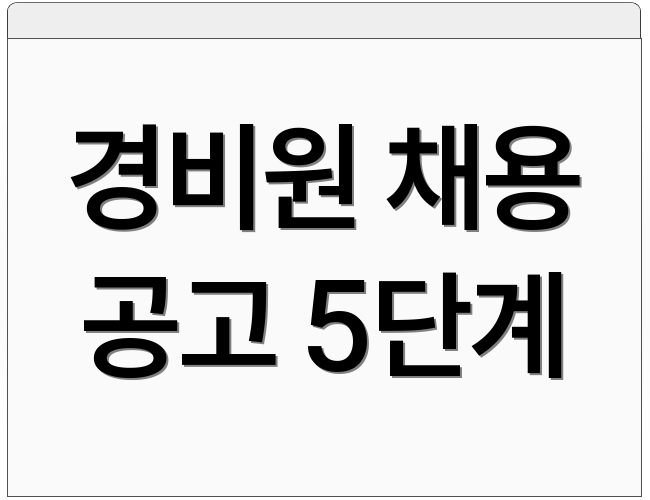 경비원 채용 공고 5단계