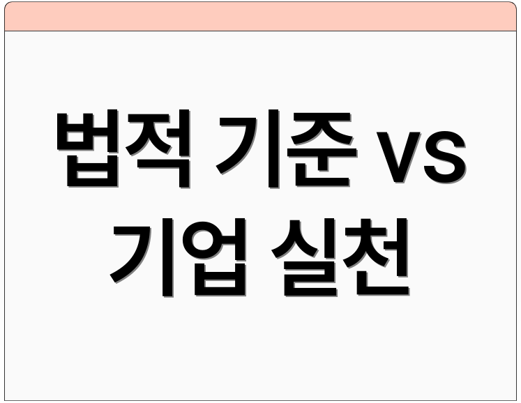 법적 기준 vs 기업 실천