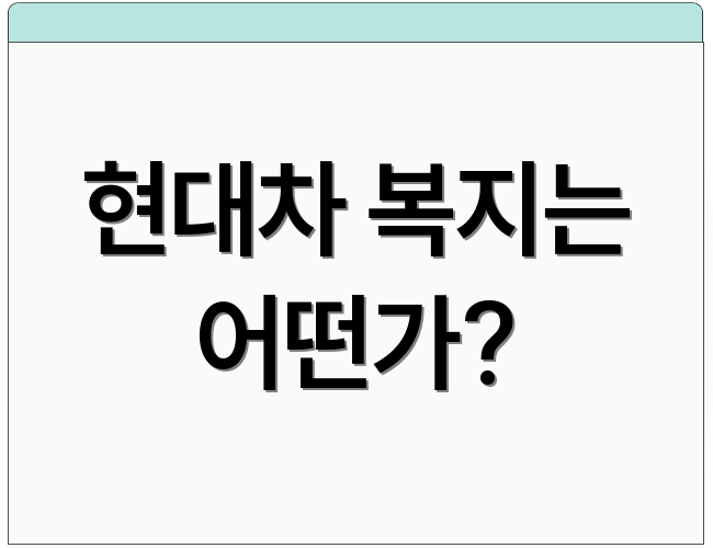 현대차 복지는 어떤가?