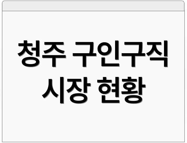 청주 구인구직 시장 현황