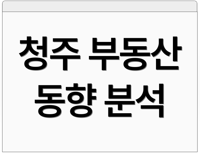 청주 부동산 동향 분석