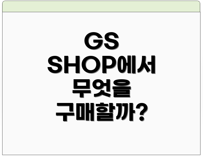 GS SHOP에서 무엇을 구매할까?
